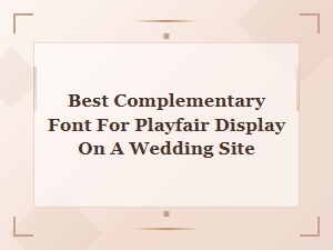 Complementary Fonts for Playfair Display Wedding Sites