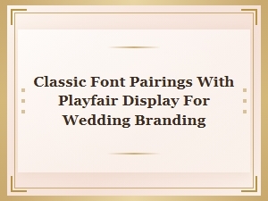 Classic Font Pairings with Playfair Display for Weddings