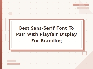 Perfect Sans-Serif Partners for Playfair Display