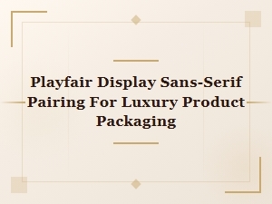 Pairing Playfair Display with Sans Serifs for Luxury Packaging
